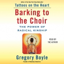 Barking to the Choir: The Power of Radical Kinship by Gregory Boyle