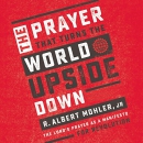 The Prayer That Turns the World Upside Down by Albert Mohler