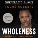 Wholeness: Winning in Life from the Inside Out by Toure Roberts