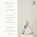 Advice Not Given: A Guide to Getting Over Yourself by Mark Epstein