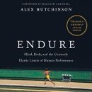 Endure: The Curiously Elastic Limits of Human Performance by Alexander Hutchinson