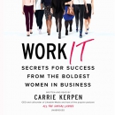 Work It: Secrets for Success from the Boldest Women in Business by Carrie Kerpen