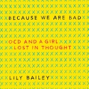 Because We Are Bad: OCD and a Girl Lost in Thought by Lily Bailey