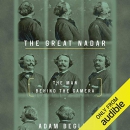 The Great Nadar: The Man Behind the Camera by Adam Begley