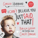 I Can't Believe You Just Said That! by Ginger Hubbard