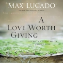 A Love Worth Giving by Max Lucado
