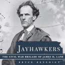 Jayhawkers: The Civil War Brigade of James Henry Lane by Bryce Benedict