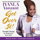 Get Over It!: Thought Therapy for Healing the Hard Stuff by Iyanla Vanzant