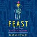 Feast: True Love In and Out of the Kitchen by Hannah Howard