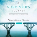 A Survivor's Journey: From Victim to Advocate by Natasha Simone Alexenko