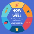 How to Be Well: The 6 Keys to a Happy and Healthy Life by Frank Lipman