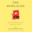 The Displaced: Refugee Writers on Refugee Lives by Viet Thanh Nguyen