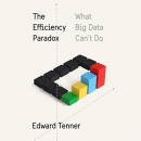 The Efficiency Paradox: What Big Data Can't Do by Edward Tenner