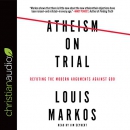 Atheism on Trial: Refuting the Modern Arguments Against God by Louis Markos