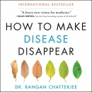 How to Make Disease Disappear by Rangan Chatterjee