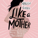 Like a Mother by Angela Garbes