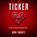 Ticker: The Quest to Create an Artificial Heart by Mimi Swartz