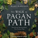 To Walk a Pagan Path: Practical Spirituality for Every Day by Alaric Albertsson