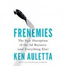Frenemies: The Epic Disruption of the Ad Business by Ken Auletta