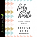 Holy Hustle: Embracing a Work-Hard, Rest-Well Life by Crystal Stine
