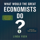 What Would the Great Economists Do? by Linda Yueh