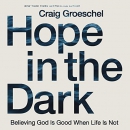 Hope in the Dark: Believing God Is Good When Life Is Not by Craig Groeschel