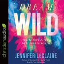 Dream Wild: Ignite Your Faith to Defy Impossibilities by Jennifer LeClaire
