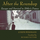 After the Roundup: Escape and Survival in Hitler's France by Joseph Weismann