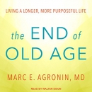 The End of Old Age: Living a Longer, More Purposeful Life by Marc E. Agronin