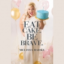 Eat Cake, Be Brave by Melissa Radke