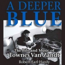 A Deeper Blue: The Life and Music of Townes Van Zandt by Robert Earl Hardy