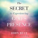 The Secret to Experiencing God's Presence by John Belt