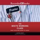 The White Working Class: What Everyone Needs to Know by Justin Gest