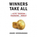 Winners Take All: The Elite Charade of Changing the World by Anand Giridharadas