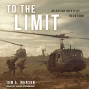 To the Limit: An Air Cav Huey Pilot in Vietnam by Tom A. Johnson