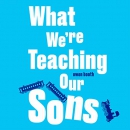 What We're Teaching Our Sons by Owen Booth