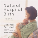Natural Hospital Birth: The Best of Both Worlds by Cynthia Gabriel