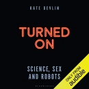 Turned On: Science, Sex and Robots by Kate Devlin
