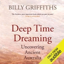 Deep Time Dreaming: Uncovering Ancient Australia by Billy Griffiths