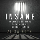 Insane: America's Criminal Treatment of Mental Illness by Alisa Roth