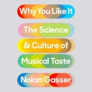 Why You Like It: The Science and Culture of Musical Taste by Nolan Gasser