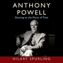 Anthony Powell: Dancing to the Music of Time by Hilary Spurling