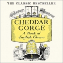 Cheddar Gorge: A Book of English Cheeses by John Squire