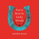 You've Been so Lucky Already by Alethea Black