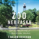 Zoo Nebraska: The Dismantling of an American Dream by Carson Vaughan