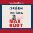 The Corrosion of Conservatism by Max Boot