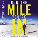 Run the Mile You're In: Finding God in Every Step by Ryan Hall