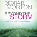 Beyond the Storm: How to Thrive in Life's Toughest Seasons by Debra B. Morton