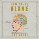 How to Be Alone: If You Want to, and Even If You Don't by Lane Moore