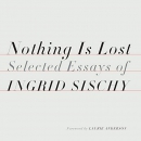 Nothing Is Lost: Selected Essays by Ingrid Sischy